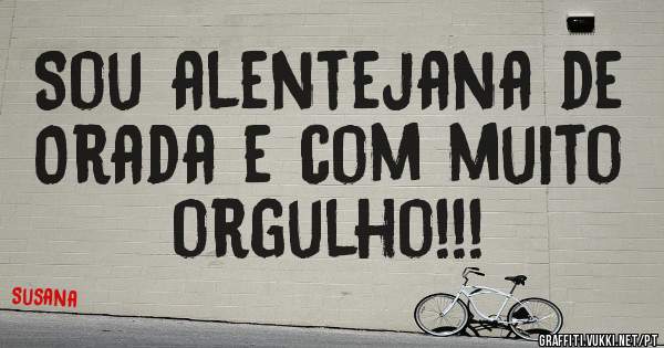 Sou alentejana de 0rada e com muito orgulho!!! 
