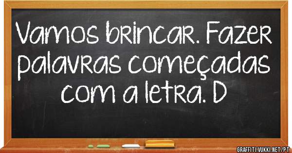 Vamos brincar. Fazer palavras começadas com a letra. D