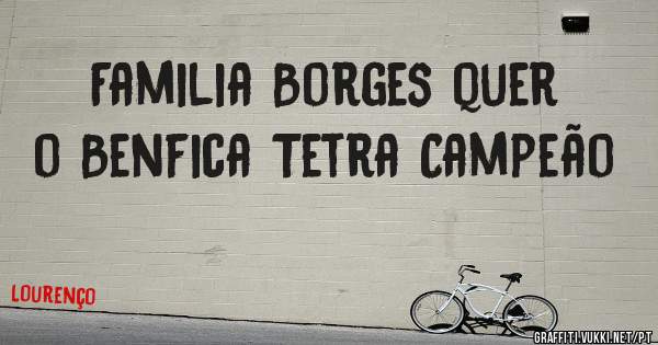 Familia Borges quer o Benfica Tetra Campeão
