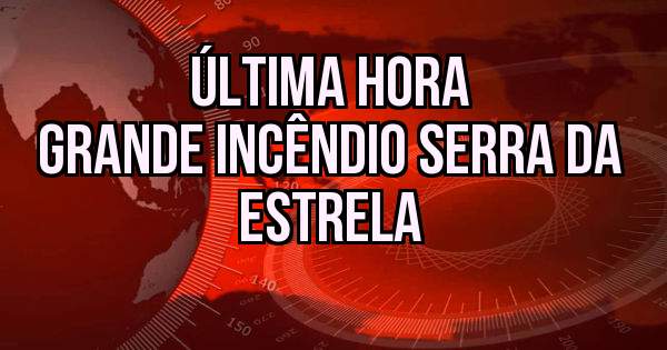 Última hora
Grande incêndio Serra da Estrela 
