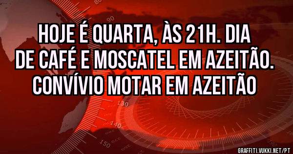 Hoje é Quarta, às 21h. dia de café e moscatel em Azeitão.
   Convívio motar em Azeitão