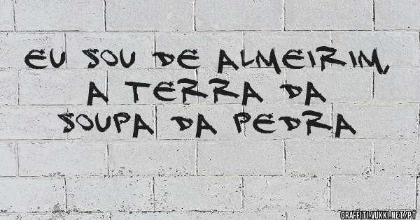 Eu sou de Almeirim, a terra da Soupa da Pedra