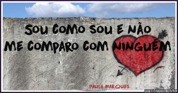 Sou como sou e não me comparo com ninguém 