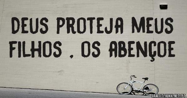 Deus proteja meus filhos , os abençoe 