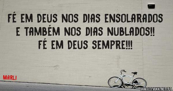 Fé em Deus nos dias ensolarados e também nos dias nublados!! Fé em Deus sempre!!!