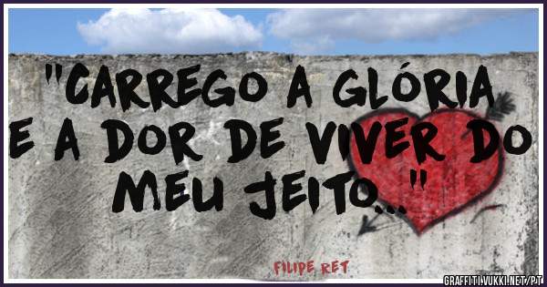 ''Carrego a glória e a dor de viver do meu jeito...''