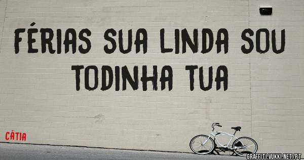 Férias sua linda sou todinha tua