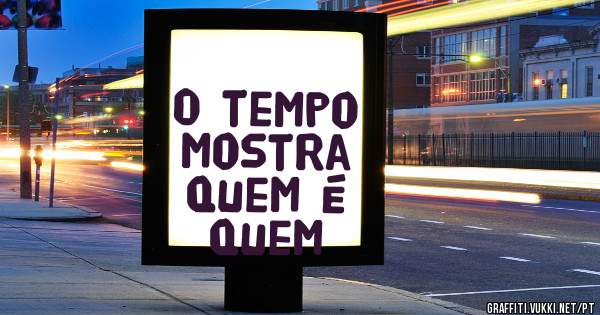 O tempo mostra quem é quem 