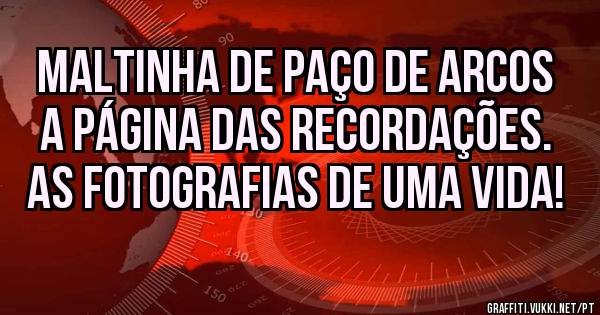 Maltinha de Paço De Arcos a página das recordações.
As fotografias de uma vida!