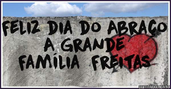 Feliz dia do Abraço 
        A Grande
    Família  Freitas 