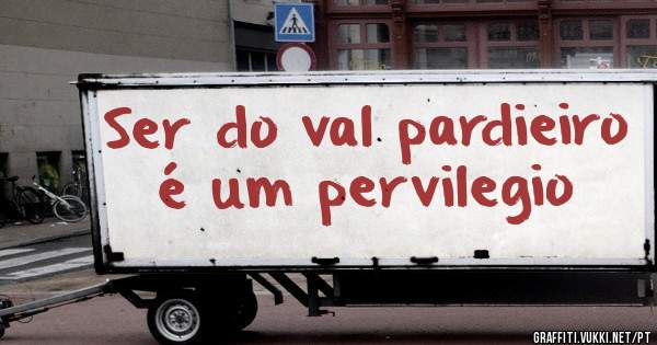 Ser do val pardieiro é um pervilegio