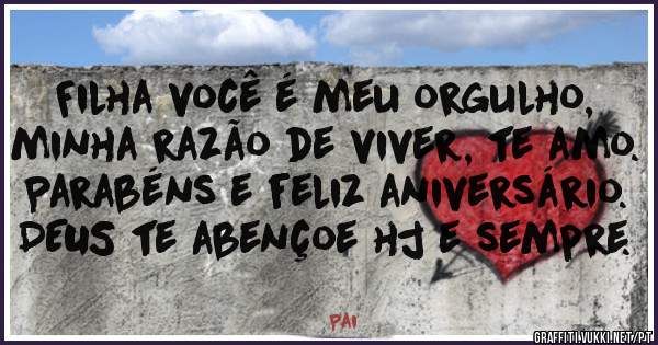 Filha você é meu orgulho, minha razão de viver, te amo. Parabéns e feliz aniversário. DEUS te abençoe hj e sempre.