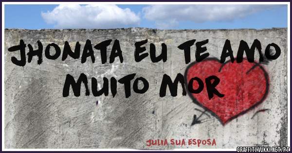 jhonata eu te amo muito mor 