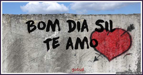 Bom dia Sil 
Te amo 