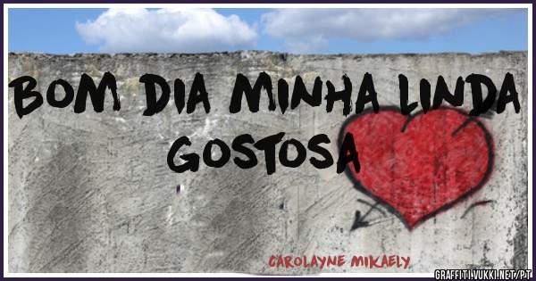 Bom dia minha linda
gostosa