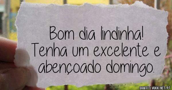 Bom dia lindinha!
Tenha um excelente e abençoado domingo. 