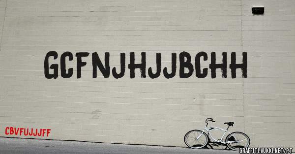 Gcfnjhjjbchh