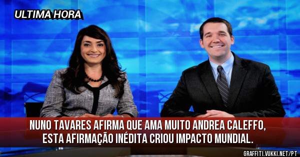 Nuno Tavares afirma que ama muito Andrea Caleffo, esta afirmação inédita criou impacto mundial.