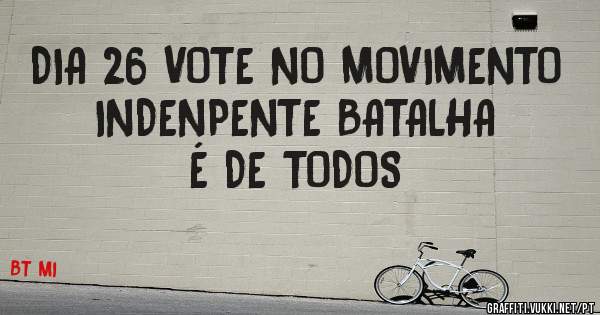 DIA 26 VOTE NO MOVIMENTO INDENPENTE BATALHA É DE TODOS