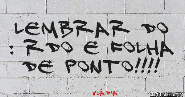 Lembrar do : RDO e Folha de Ponto!!!!