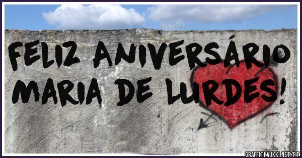Feliz Aniversário Maria de Lurdes!