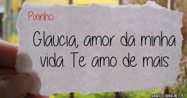 Glaucia, amor da minha vida. Te amo de mais 