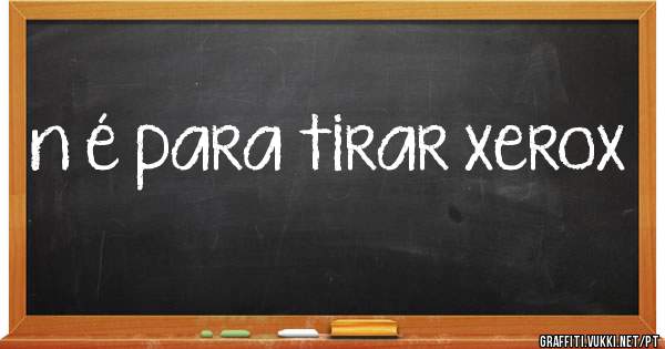 n é para tirar xerox 