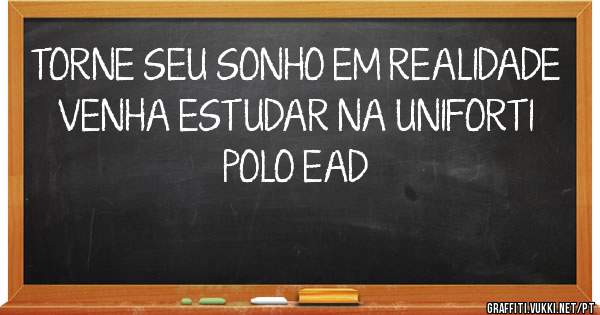     TORNE SEU SONHO EM REALIDADE 
VENHA ESTUDAR NA UNIFORTI POLO EAD 