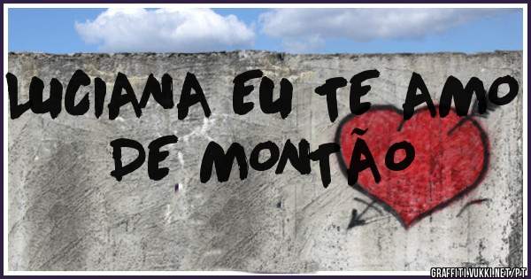 LUCIANA EU TE AMO DE MONTÃO 