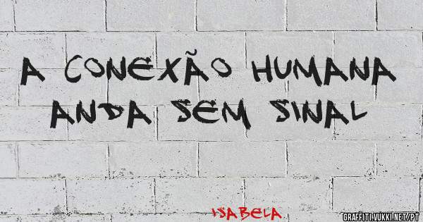 A conexão humana anda sem sinal