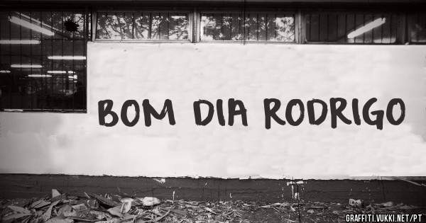 BOM DIA RODRIGO