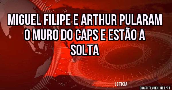 MIGUEL FILIPE E ARTHUR PULARAM O MURO DO CAPS E ESTÃO A SOLTA