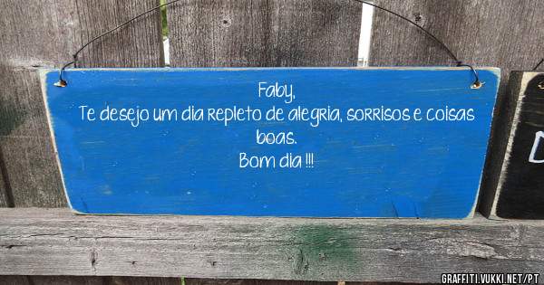 Faby, 
Te desejo um dia repleto de alegria, sorrisos e coisas boas.
Bom dia !!!