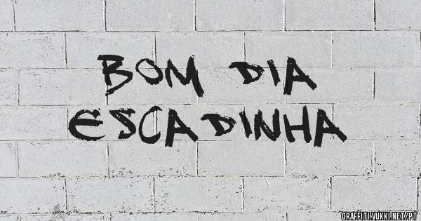 Bom dia 
Escadinha