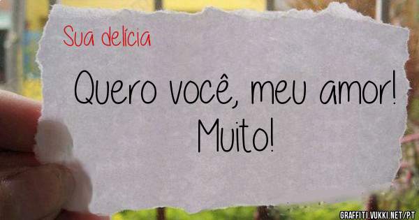 Quero você, meu amor! Muito!