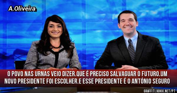 O Povo nas urnas veio dizer.Que é preciso salvaguar o futuro.Um novo Presidente foi escolher.E esse Presidente é o António Seguro