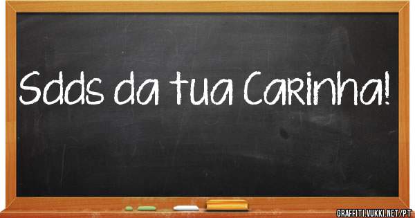 Sdds da tua Carinha!