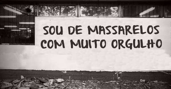 SOU DE MASSARELOS COM MUITO ORGULHO
