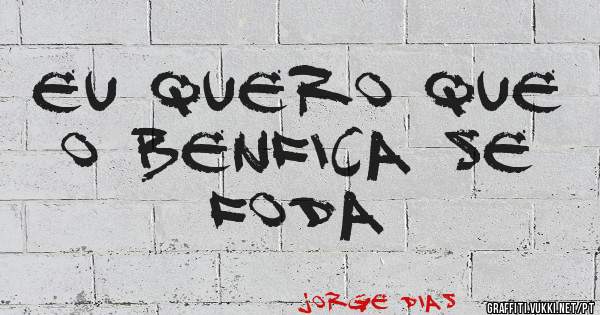 Eu quero que o benfica se foda 