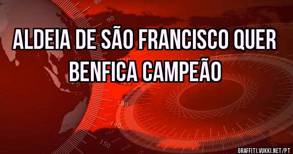 Aldeia de São Francisco quer Benfica campeão