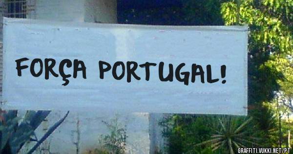 FORÇA PORTUGAL!
