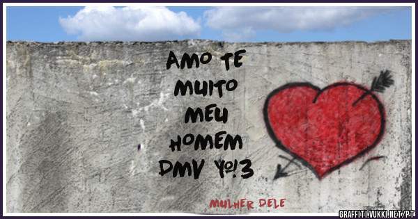      AMO TE
                 MUITO
                       MEU
                       HOMEM
                           DMV <3