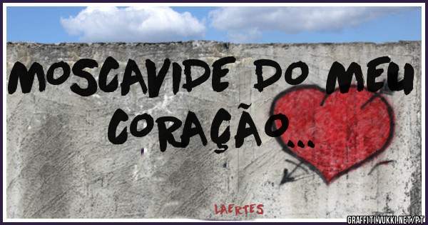 MOSCAVIDE DO MEU CORAÇÃO...