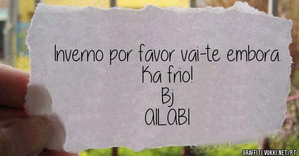 Inverno por favor vai-te embora.
Ka frio!
Bj
AILABI
