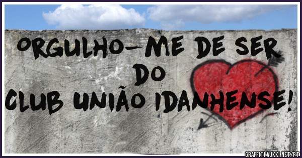 Orgulho-me de ser do 
Club União Idanhense! 