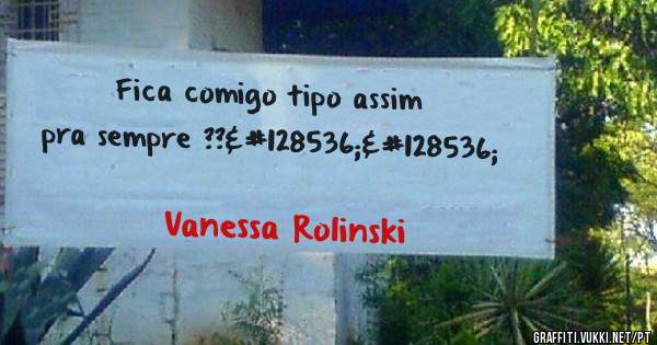 Fica comigo tipo assim pra sempre ??😘😘