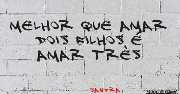 Melhor que amar dois filhos é amar três