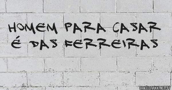 Homem para casar é das Ferreiras 