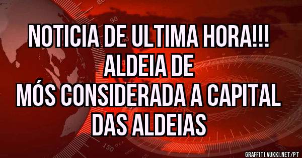 Noticia de ultima hora!!!                                      Aldeia de Mós considerada a capital das aldeias