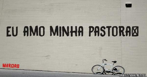 Eu amo minha pastora❤